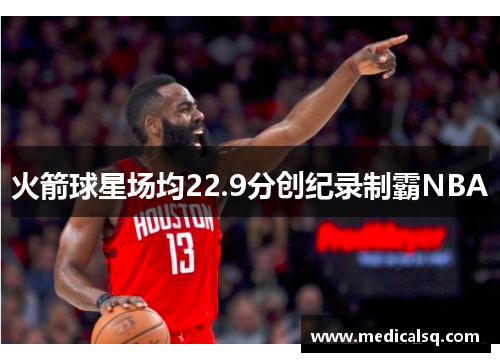 火箭球星场均22.9分创纪录制霸NBA